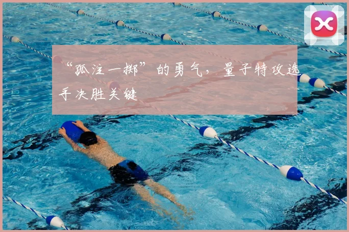 “孤注一掷”的勇气，量子特攻选手决胜关键