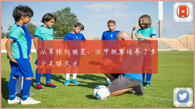 从草根到明星，法甲联赛培养了多少足球天才