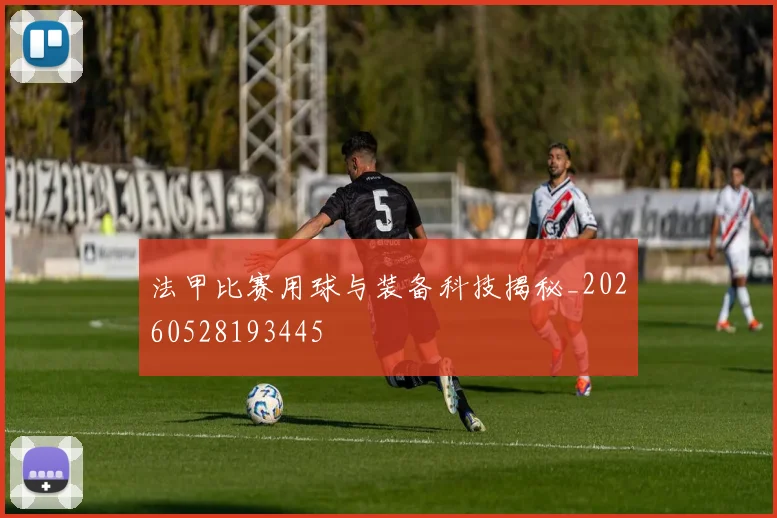 法甲比赛用球与装备科技揭秘_20260528193445