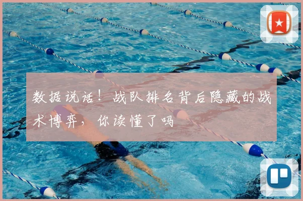 数据说话！战队排名背后隐藏的战术博弈，你读懂了吗