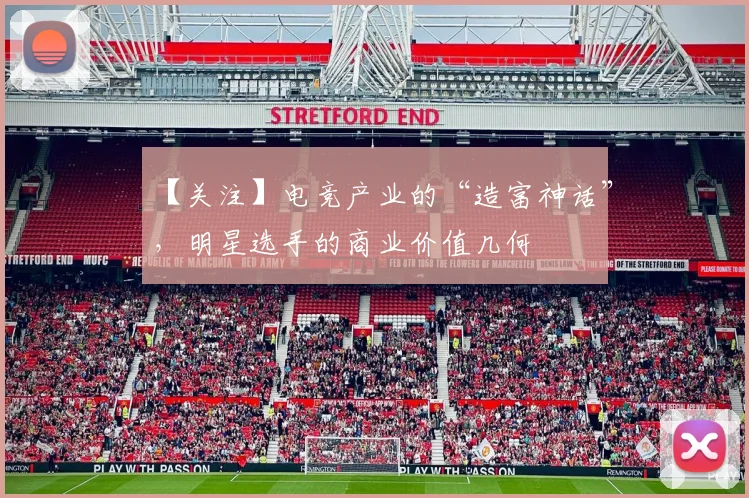 【关注】电竞产业的“造富神话”，明星选手的商业价值几何
